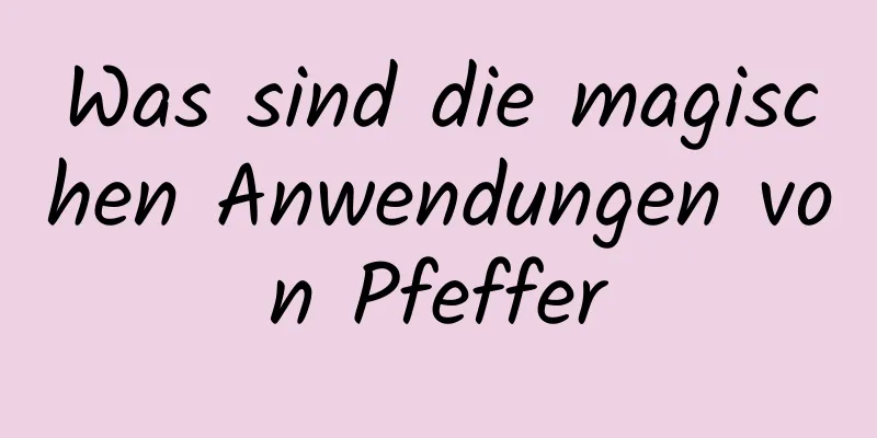 Was sind die magischen Anwendungen von Pfeffer
