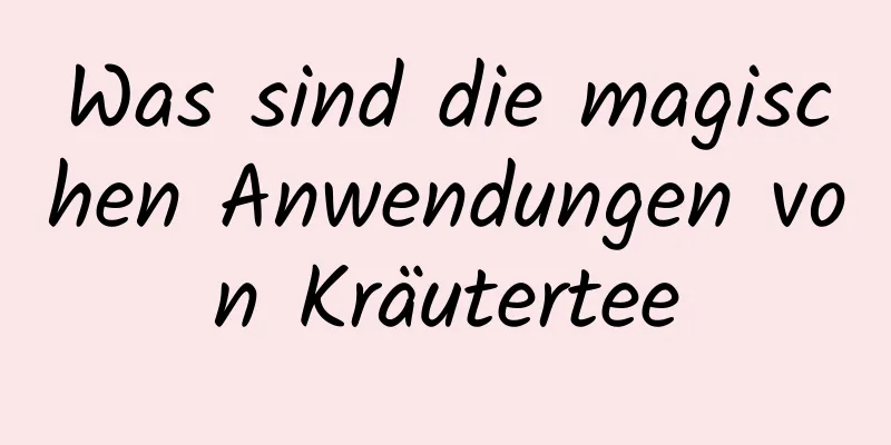 Was sind die magischen Anwendungen von Kräutertee