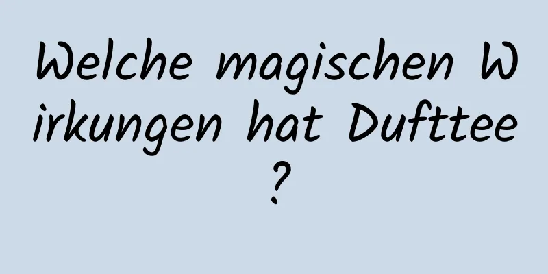 Welche magischen Wirkungen hat Dufttee?