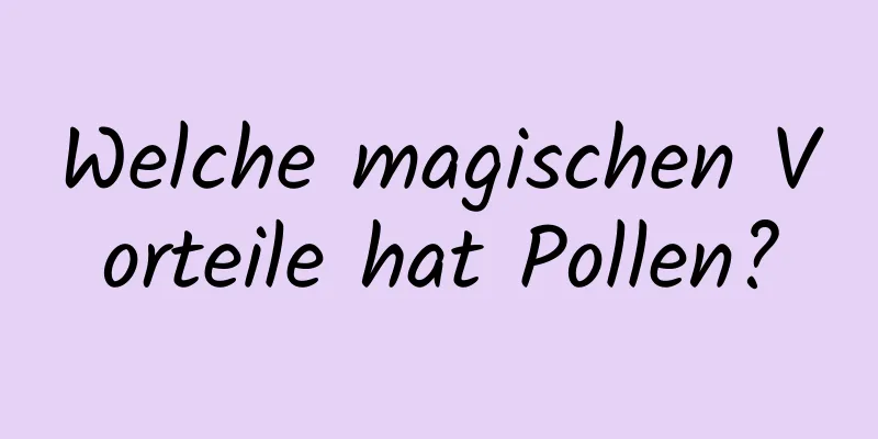 Welche magischen Vorteile hat Pollen?