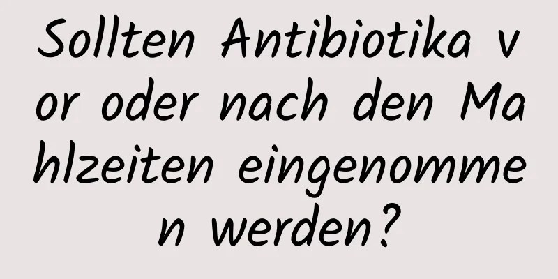 Sollten Antibiotika vor oder nach den Mahlzeiten eingenommen werden?