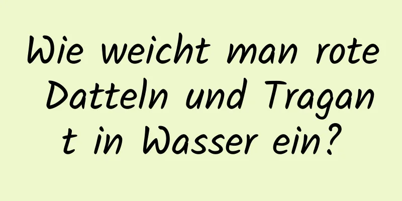 Wie weicht man rote Datteln und Tragant in Wasser ein?