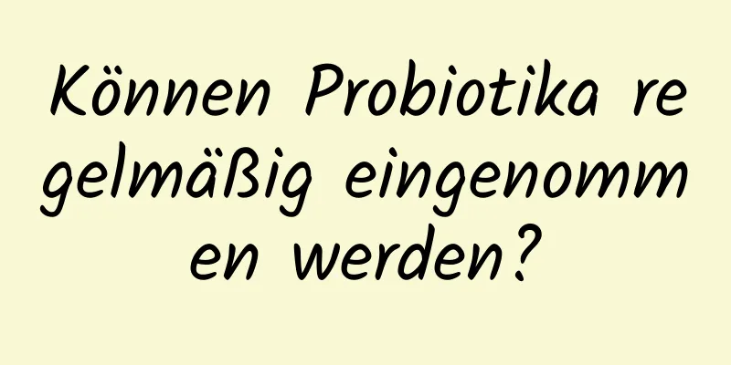 Können Probiotika regelmäßig eingenommen werden?