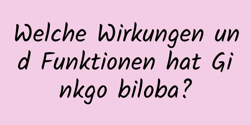 Welche Wirkungen und Funktionen hat Ginkgo biloba?