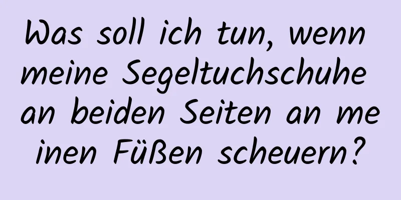 Was soll ich tun, wenn meine Segeltuchschuhe an beiden Seiten an meinen Füßen scheuern?