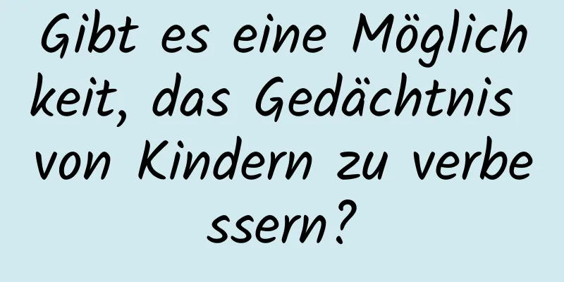 Gibt es eine Möglichkeit, das Gedächtnis von Kindern zu verbessern?