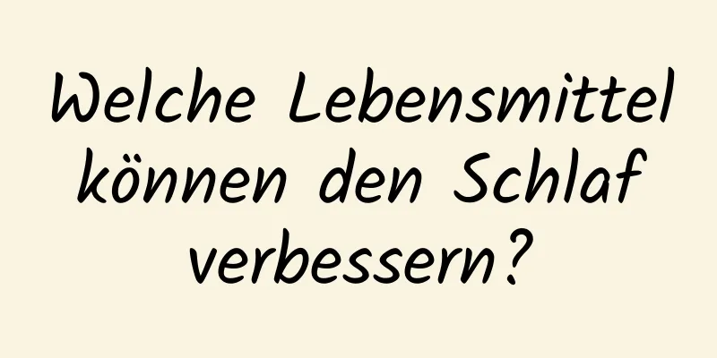 Welche Lebensmittel können den Schlaf verbessern?