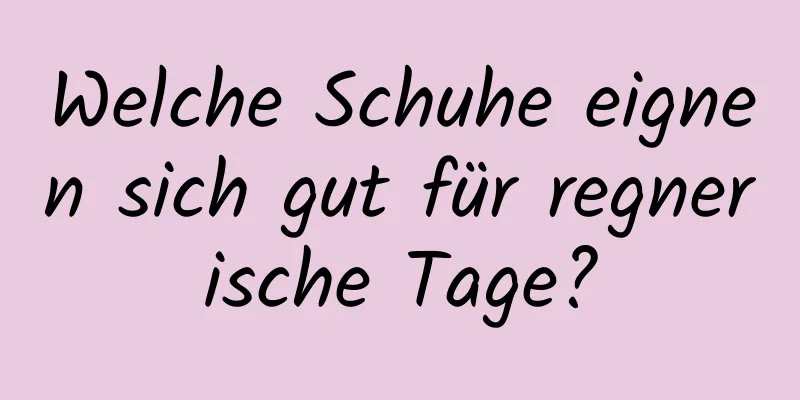 Welche Schuhe eignen sich gut für regnerische Tage?