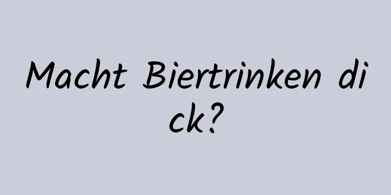 Macht Biertrinken dick?