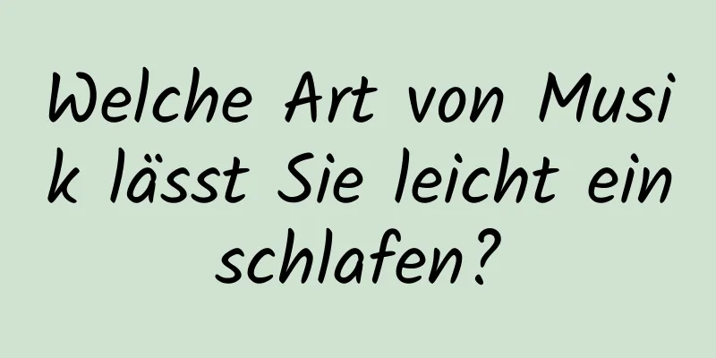 Welche Art von Musik lässt Sie leicht einschlafen?