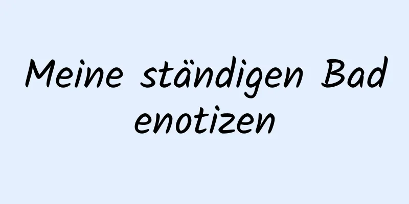 Meine ständigen Badenotizen