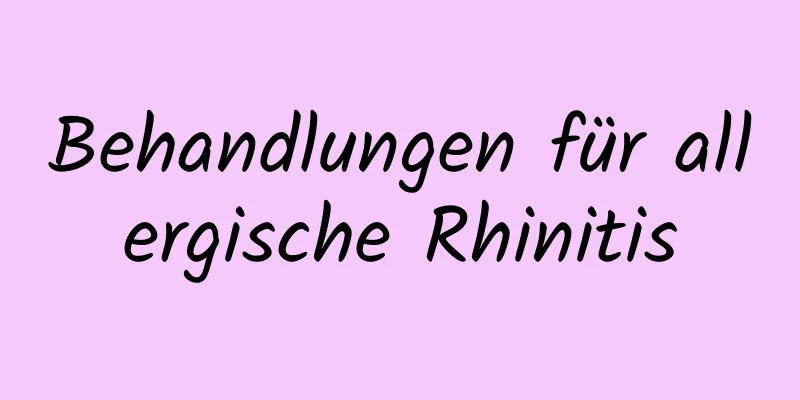 Behandlungen für allergische Rhinitis