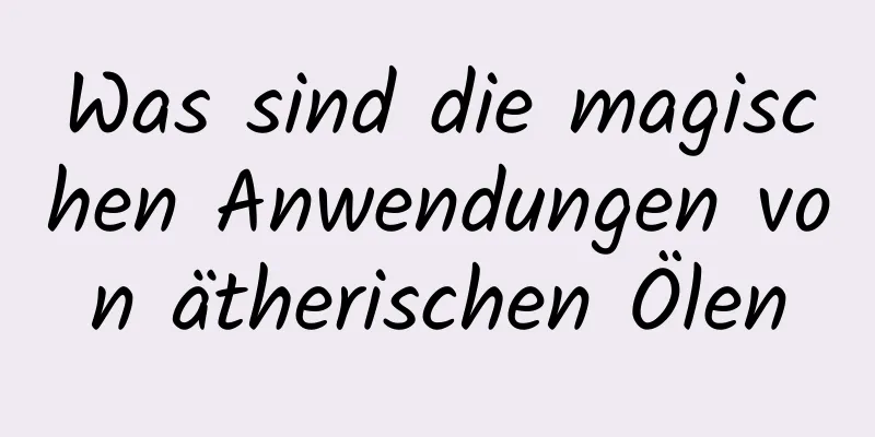 Was sind die magischen Anwendungen von ätherischen Ölen