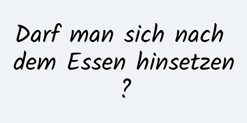 Darf man sich nach dem Essen hinsetzen?