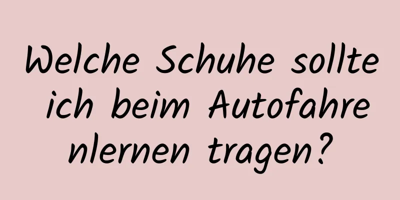 Welche Schuhe sollte ich beim Autofahrenlernen tragen?