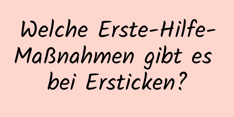Welche Erste-Hilfe-Maßnahmen gibt es bei Ersticken?