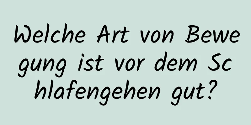 Welche Art von Bewegung ist vor dem Schlafengehen gut?