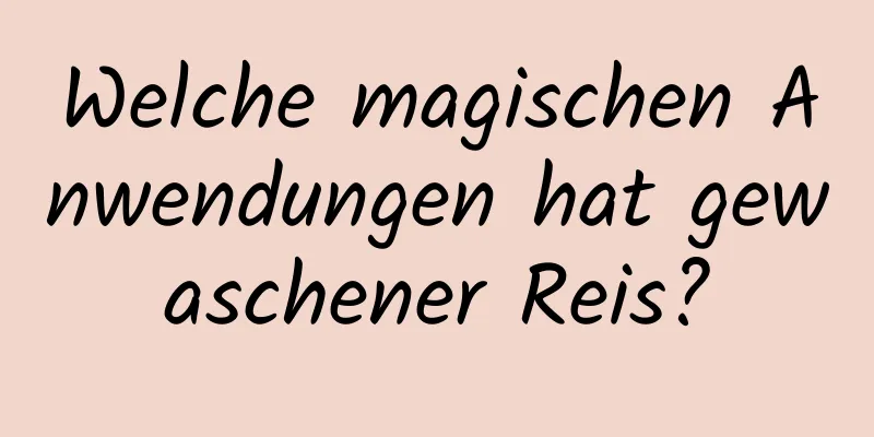 Welche magischen Anwendungen hat gewaschener Reis?