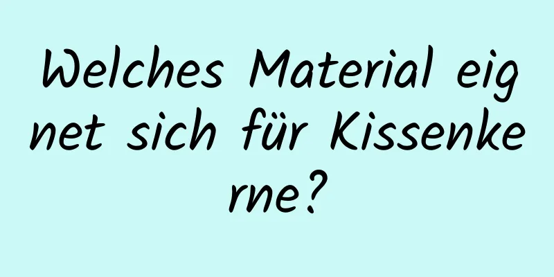 Welches Material eignet sich für Kissenkerne?