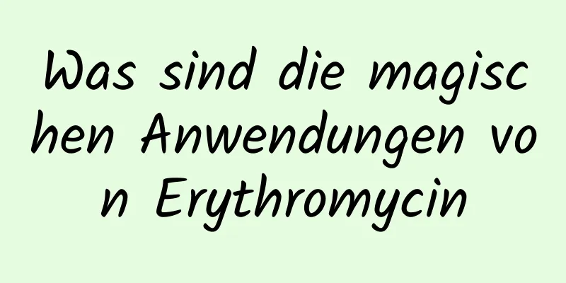 Was sind die magischen Anwendungen von Erythromycin