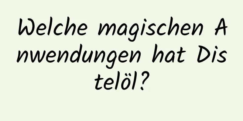 Welche magischen Anwendungen hat Distelöl?