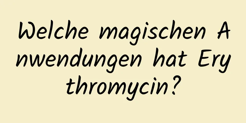 Welche magischen Anwendungen hat Erythromycin?