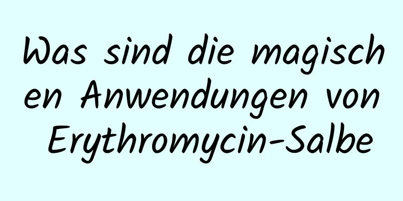 Was sind die magischen Anwendungen von Erythromycin-Salbe