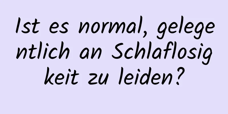 Ist es normal, gelegentlich an Schlaflosigkeit zu leiden?