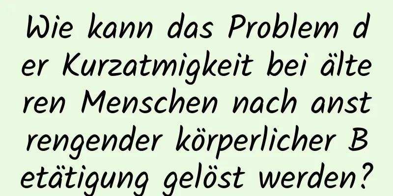 Wie kann das Problem der Kurzatmigkeit bei älteren Menschen nach anstrengender körperlicher Betätigung gelöst werden?