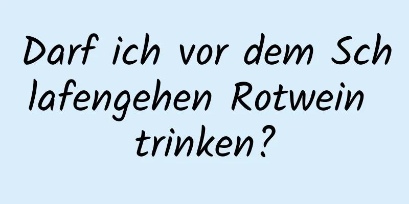 Darf ich vor dem Schlafengehen Rotwein trinken?