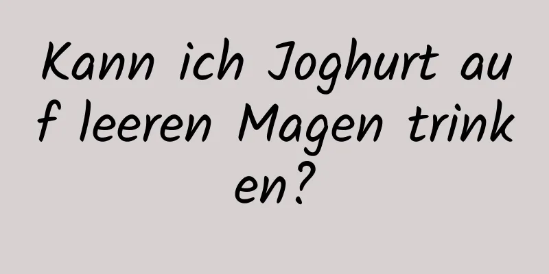Kann ich Joghurt auf leeren Magen trinken?