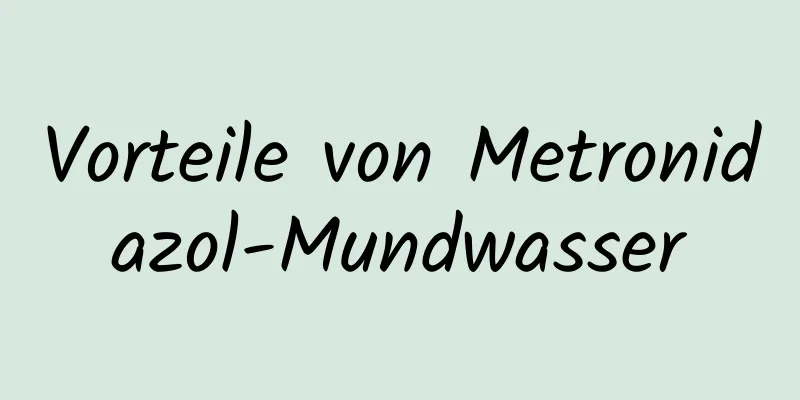 Vorteile von Metronidazol-Mundwasser