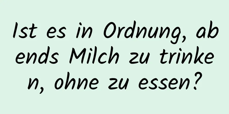 Ist es in Ordnung, abends Milch zu trinken, ohne zu essen?