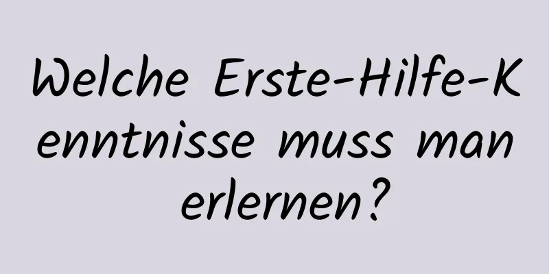 Welche Erste-Hilfe-Kenntnisse muss man erlernen?