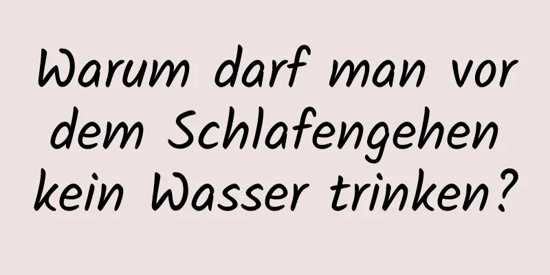 Warum darf man vor dem Schlafengehen kein Wasser trinken?