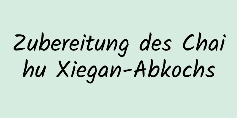 Zubereitung des Chaihu Xiegan-Abkochs