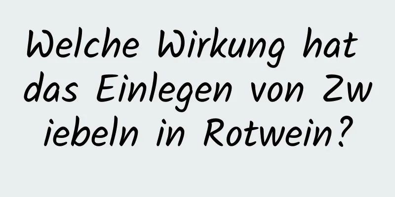 Welche Wirkung hat das Einlegen von Zwiebeln in Rotwein?