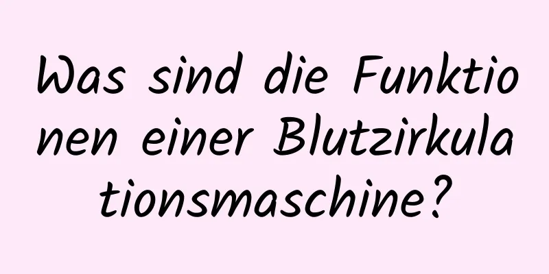 Was sind die Funktionen einer Blutzirkulationsmaschine?
