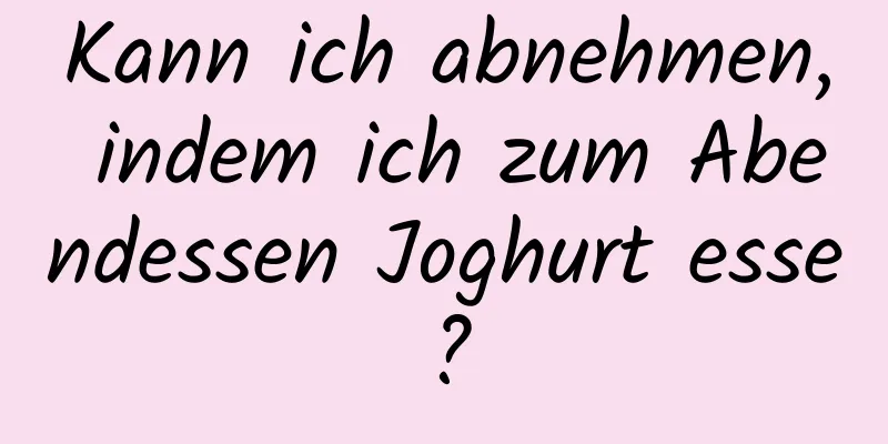 Kann ich abnehmen, indem ich zum Abendessen Joghurt esse?