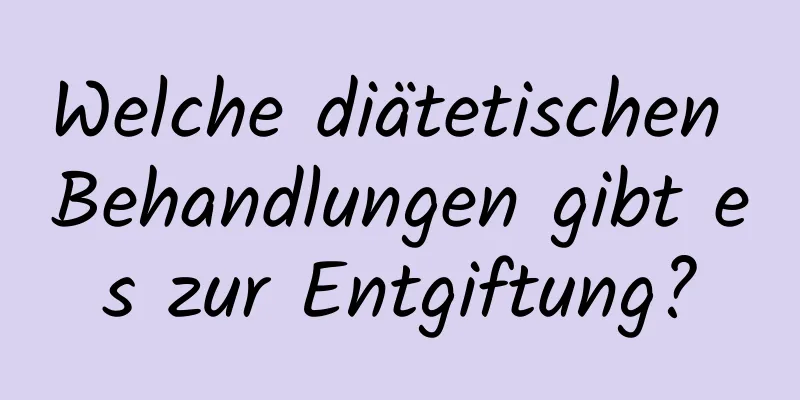 Welche diätetischen Behandlungen gibt es zur Entgiftung?