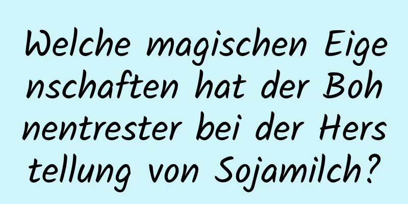 Welche magischen Eigenschaften hat der Bohnentrester bei der Herstellung von Sojamilch?