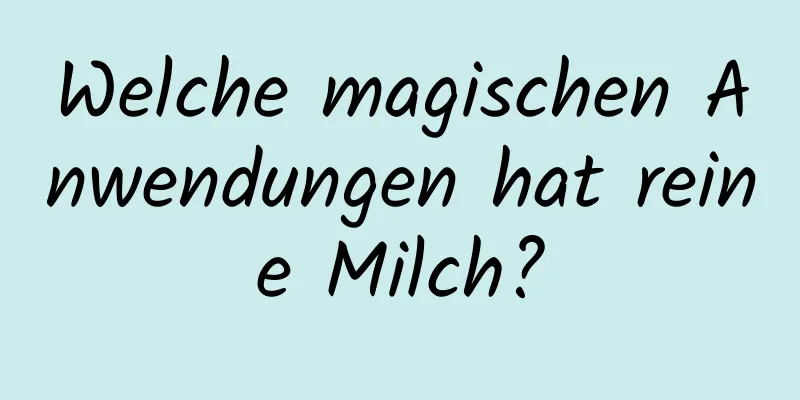 Welche magischen Anwendungen hat reine Milch?