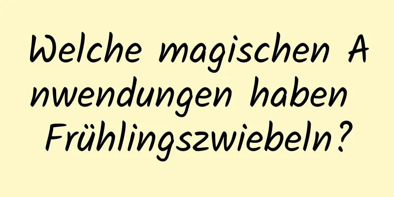 Welche magischen Anwendungen haben Frühlingszwiebeln?