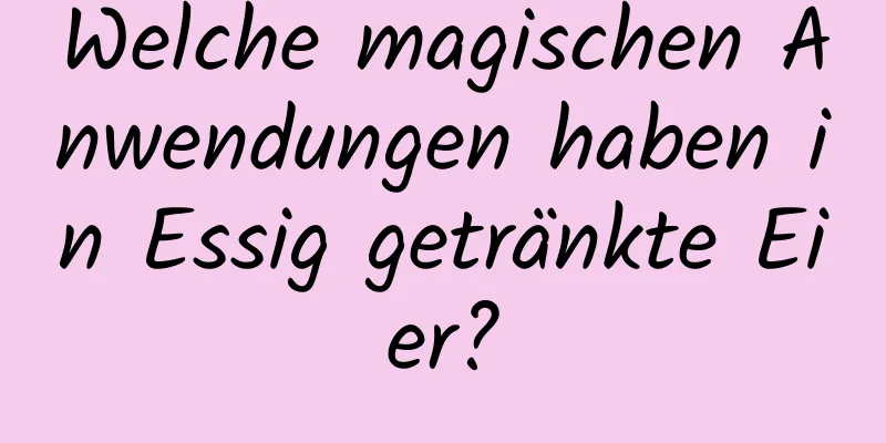 Welche magischen Anwendungen haben in Essig getränkte Eier?