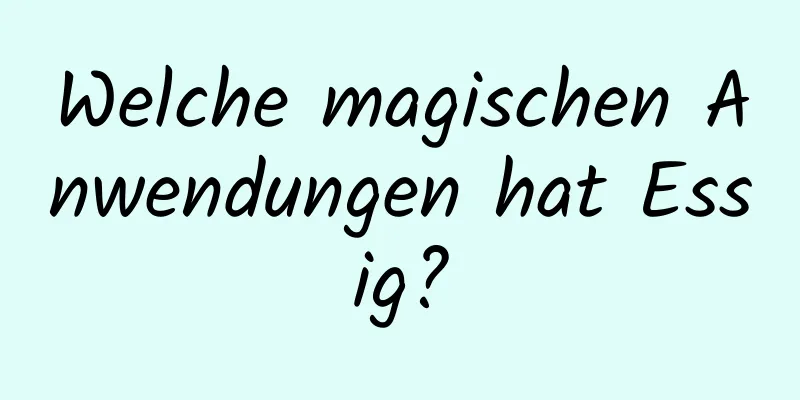 Welche magischen Anwendungen hat Essig?