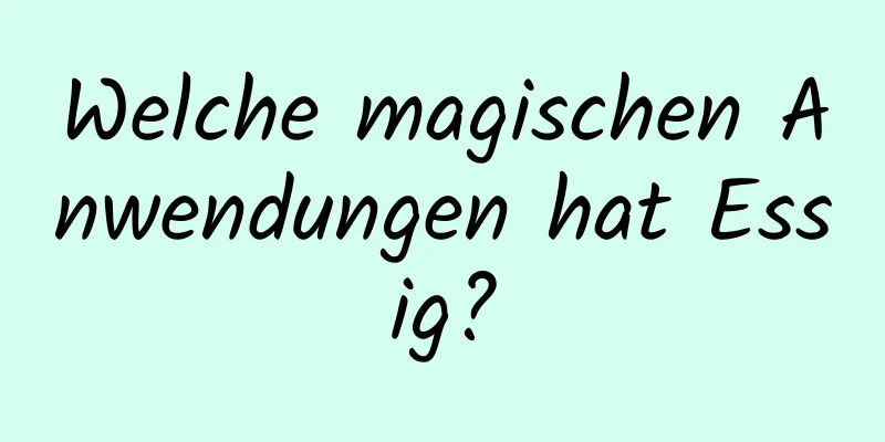 Welche magischen Anwendungen hat Essig?