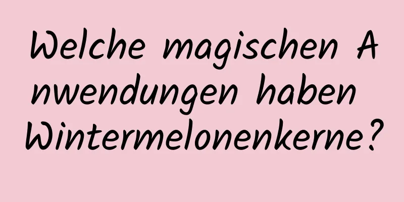 Welche magischen Anwendungen haben Wintermelonenkerne?