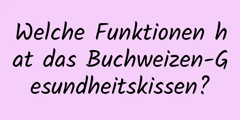 Welche Funktionen hat das Buchweizen-Gesundheitskissen?