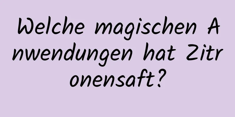 Welche magischen Anwendungen hat Zitronensaft?