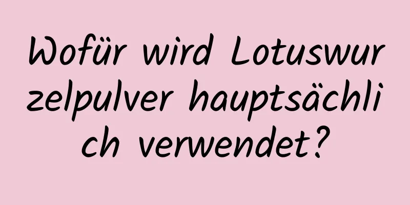 Wofür wird Lotuswurzelpulver hauptsächlich verwendet?